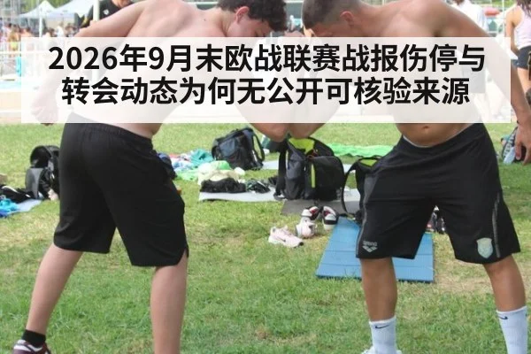 2026年9月末欧战联赛战报伤停与转会动态为何无公开可核验来源