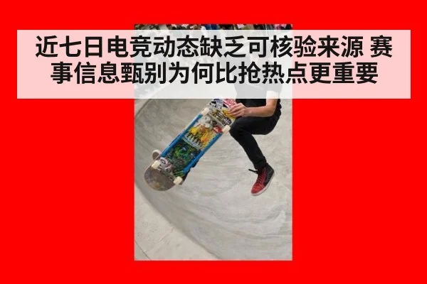 近七日电竞动态缺乏可核验来源 赛事信息甄别为何比抢热点更重要