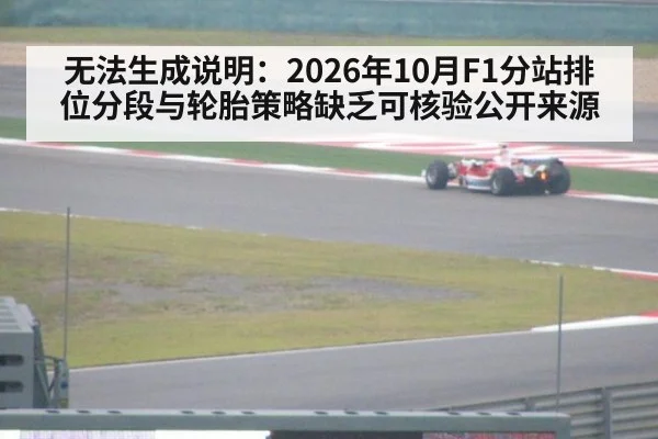 无法生成说明：2026年10月F1分站排位分段与轮胎策略缺乏可核验公开来源